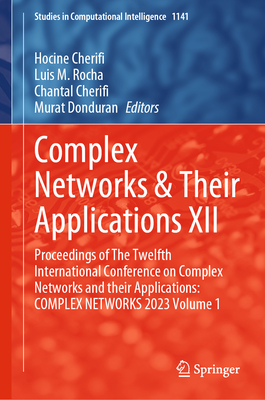 Complex Networks & Their Applications XII: Proceedings of the Twelfth International Conference on Complex Networks and Their Applications: Complex Net (Studies in Computational Intelligence #1141)