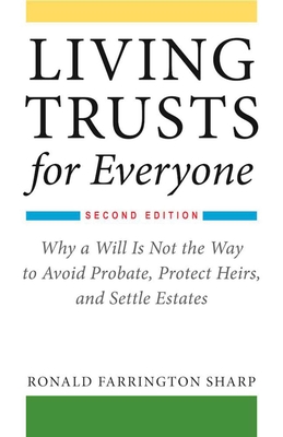 Living Trusts for Everyone: Why a Will Is Not the Way to Avoid Probate, Protect Heirs, and Settle Estates (Second Edition) By Ronald Farrington Sharp Cover Image
