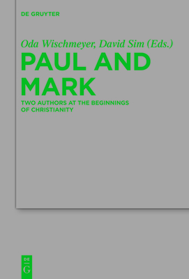 Paul and Mark: Comparative Essays Part I. Two Authors at the Beginnings of Christianity (Beihefte Zur Zeitschrift F #198)