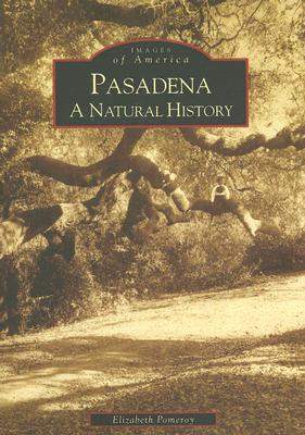Pasadena: A Natural History (Images of America) By Elizabeth Pomeroy Cover Image