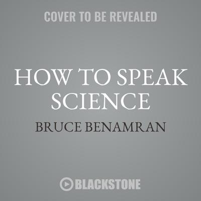 How to Speak Science Lib/E: Gravity, Relativity, and Other Ideas That Were Crazy Until Proven Brilliant Cover Image