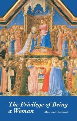 The Privilege Of Being A Woman By Alice Von Hildebrand Cover Image