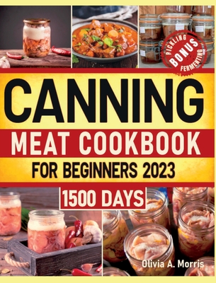 Canning Meat Cookbook for Beginners: Preserve Your Meat and Game Safely Delicious and Affordable Traditional Recipes for Long-Term Pantry Staples Cover Image