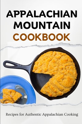 Appalachian Mountain Cookbook: Recipes for Authentic Appalachian Cooking Cover Image