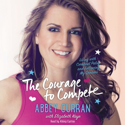 The Courage to Compete Lib/E: Living with Cerebral Palsy and Following My Dreams Cover Image