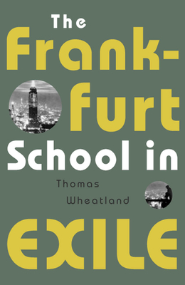 The Frankfurt School in Exile By Thomas Wheatland Cover Image