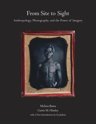 From Site to Sight: Anthropology, Photography, and the Power of Imagery, Thirtieth Anniversary Edition Cover Image