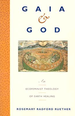 Gaia and God: An Ecofeminist Theology of Earth Healing By Rosemary R. Ruether Cover Image