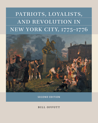 Patriots, Loyalists, and Revolution in New York City, 1775-1776 By Bill Offutt Cover Image