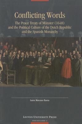 Conflicting Words: The Peace Treaty of Münster (1648) and the Political Culture of the Dutch Republic and the Spanish Monarchy (Avisos de Flandes #13) Cover Image