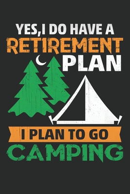 yes i do have a retirement i plan to go to camping: yes i do have a retirement i plan to go to camping Yes I Do Have A Retirement Plan: Funny Holiday