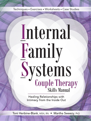 Internal Family Systems Couple Therapy Skills Manual: Healing Relationships with Intimacy from the Inside Out By Toni Herbine-Blank, Martha Sweezy Cover Image