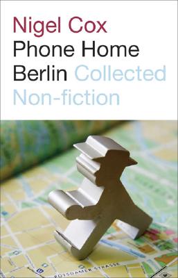 Phone Home Berlin: Collected Non-Fiction By Nigel Cox Cover Image