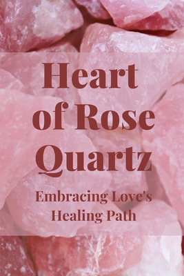 Heart of Rose Quartz: Embracing Love's Healing Path Cover Image