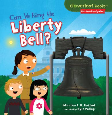 Can We Ring the Liberty Bell? (Cloverleaf Books (TM) -- Our American Symbols) By Martha E. H. Rustad, Kyle Poling (Illustrator) Cover Image
