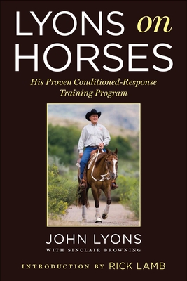Lyons on Horses: His Proven Conditioned-Response Training Program By John Lyons, Sinclair Browning (With), Rick Lamb (Introduction by) Cover Image