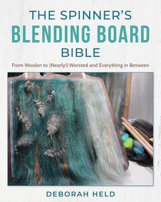 The Spinner's Blending Board Bible: From woolen to (nearly!) worsted and everything in between By Deborah Held Cover Image