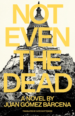 Not Even the Dead By Juan Goméz Barcena, Katie Whittemore (Translator) Cover Image