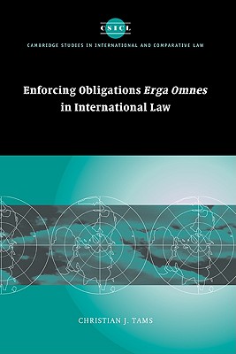 Enforcing Obligations Erga Omnes in International Law (Cambridge Studies in International and Comparative Law #44) By Christian J. Tams Cover Image