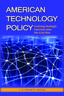 American Technology Policy: Evolving Strategic Interests after the Cold War By J. D. Kenneth Boutin Cover Image