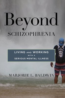 Beyond Schizophrenia: Living and Working with a Serious Mental Illness By Marjorie L. Baldwin Cover Image