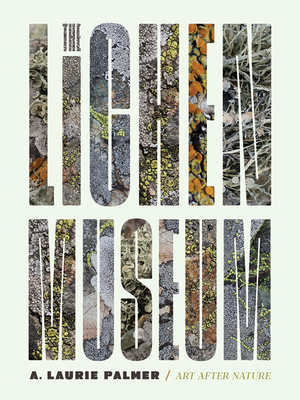 The Lichen Museum (Art After Nature) By Laurie A. Palmer Cover Image