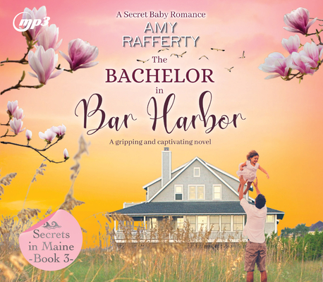 The Bachelor in Bar Harbor: A Secret Baby Romance (Secrets in Maine #3)