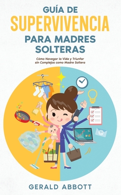Guía de Supervivencia para Madres Solteras: Cómo Navegar la Vida y Triunfar sin Complejos como Madre Soltera Cover Image