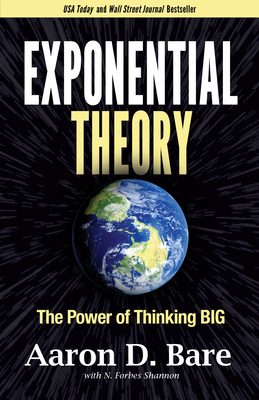 Exponential Theory: The Power of Thinking Big By Aaron D. Bare, N. Forbes Shannon (With) Cover Image