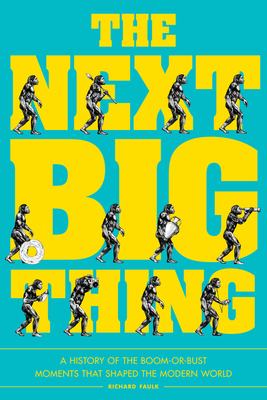 The Next Big Thing: A History of the Boom-or-Bust Moments That Shaped the Modern World By Richard Faulk  Cover Image