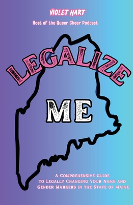 Legalize Me: A Comprehensive Guide To Changing Your Name and Gender Markers In The State of Maine Cover Image