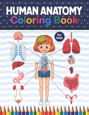 Human Anatomy Coloring Book For Kids: Get To Know The Human Organs Kids 