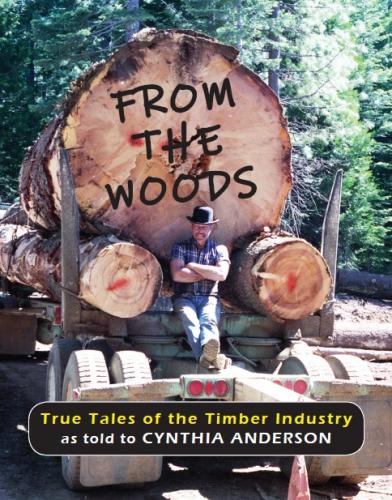 From the Woods: True Tales of the Timber Industry By Cynthia Anderson Cover Image