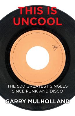 This is Uncool: The 500 Greatest Singles Since Punk and Disco Cover Image