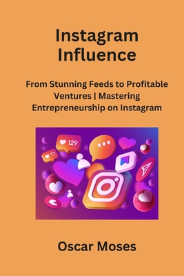Instagram Influence: From Stunning Feeds to Profitable Ventures Mastering Entrepreneurship on Instagram Cover Image