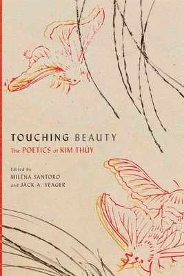 Touching Beauty: The Poetics of Kim Thúy By Miléna Santoro (Editor), Jack A. Yeager (Editor) Cover Image