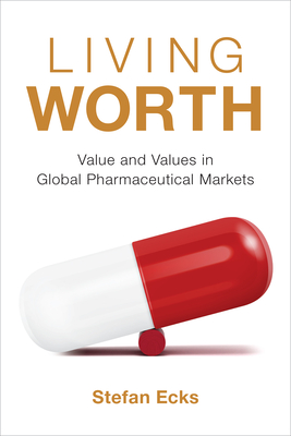 Living Worth: Value and Values in Global Pharmaceutical Markets (Critical Global Health: Evidence)