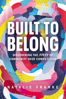 Built to Belong: Discovering the Power of Community Over Competition By Natalie Franke Cover Image