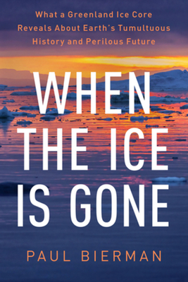 When the Ice Is Gone: What a Greenland Ice Core Reveals About Earth's Tumultuous History and Perilous Future By Paul Bierman Cover Image