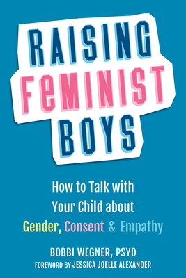 Raising Feminist Boys: How to Talk with Your Child about Gender, Consent, and Empathy Cover Image