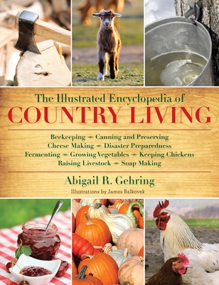 The Illustrated Encyclopedia of Country Living: Beekeeping, Canning and Preserving, Cheese Making, Disaster Preparedness, Fermenting, Growing Vegetables, Keeping Chickens, Raising Livestock, Soap Making, and more! Cover Image