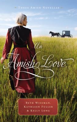 An Amish Love: Three Amish Novellas By Beth Wiseman, Kathleen Fuller, Kelly Long Cover Image