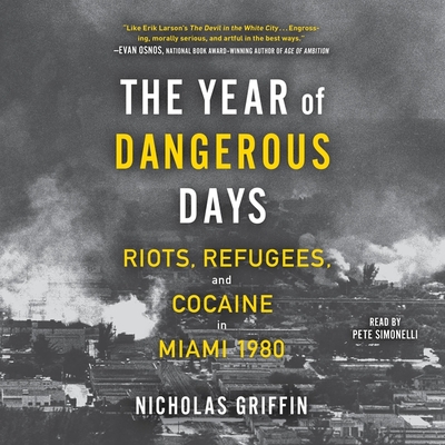 The Year of Dangerous Days: Riots, Refugees, and Cocaine in Miami 1980 By Nicholas Griffin, Pete Simonelli (Read by) Cover Image