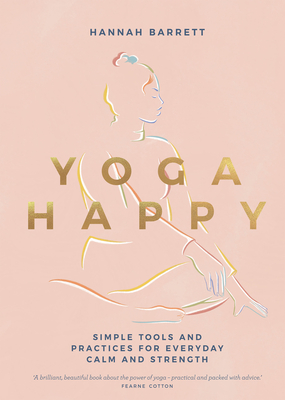 Yoga Happy: Simple Tools and Practices for Everyday Calm & Strength By Hannah Barrett Cover Image