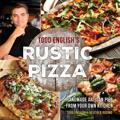 Todd English's Rustic Pizza: Handmade Artisan Pies from Your Own Kitchen Cover Image