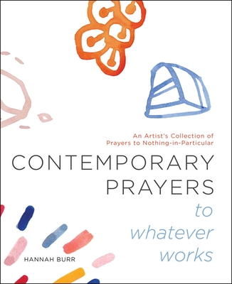 Contemporary Prayers to Whatever Works: An Artist's Collection of Prayers to Nothing-in-Particular cover