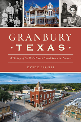 Granbury, Texas: A History of the Best Historic Small Town in America (Brief History)