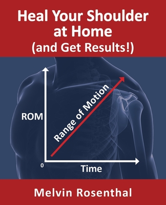 Heal Your Shoulder at Home (and Get Results!): Self-treatment rehab guide for shoulder pain from frozen shoulder, bursitis and other rotator cuff issu Cover Image