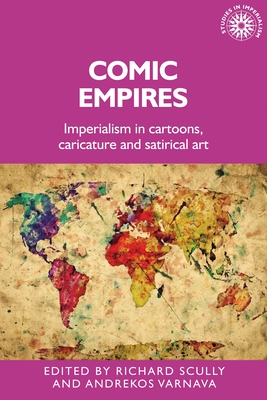 Comic Empires: Imperialism in Cartoons, Caricature, and Satirical Art (Studies in Imperialism #187) By Richard Scully (Editor), Andrekos Varnava (Editor) Cover Image