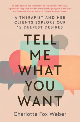 Tell Me What You Want: A Therapist and Her Clients Explore Our 12 Deepest Desires By Charlotte Fox Weber Cover Image